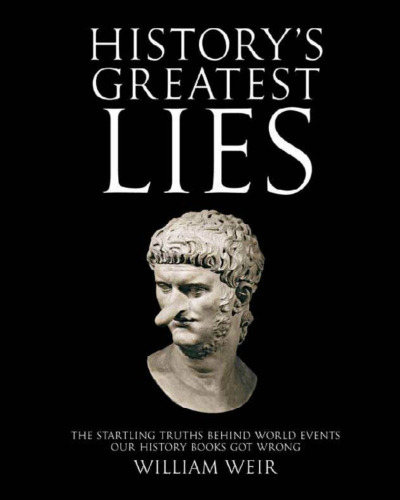 History's Greatest Lies: The Startling Truths Behind World Events Our History Books Got Wrong