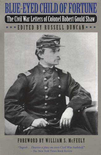 Blue-Eyed Child of Fortune: The Civil War Letters of Colonel Robert Gould Shaw