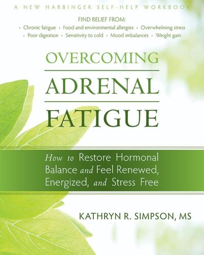 Overcoming Adrenal Fatigue: How to Restore Hormonal Balance and Feel Renewed, Energized, and Stress Free