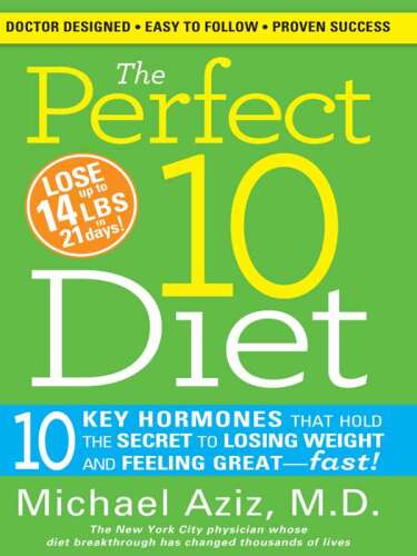 The Perfect 10 Diet: 10 Key Hormones That Hold the Secret to Losing Weight and Feeling Great-Fast!