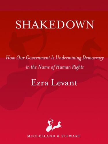 Shakedown: How Our Government Is Undermining Democracy in the Name of Human Rights