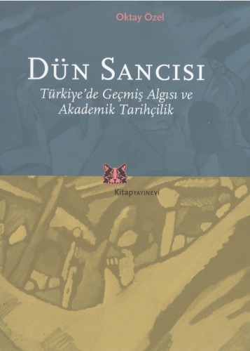 Dün sancısı: Türkiye'de Geçmiş Algısı ve Akademik Tarihçilik