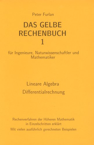 Das gelbe Rechenbuch. Für Ingenieure, Naturwissenschaftler und Mathematiker. Rechenverfahren der Höheren Mathematik in Einzelschritten erklärt: Das ... Naturwissenschaftler und Mathematiker