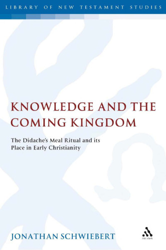 Knowledge and the Coming Kingdom: The Didache's Meal Ritual and its Place in Early Christianity (Library Of New Testament Studies)