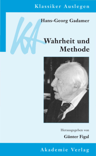Hans Georg Gadamer: Wahrheit und Methode (Klassiker Auslegen, Bd. 30)