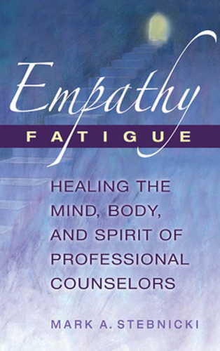 Empathy fatigue: healing the mind, body, and spirit of professional counselors