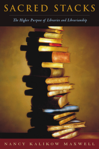 Sacred Stacks: The Higher Purpose of Libraries and Librarianship