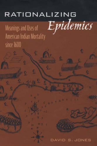 Rationalizing Epidemics: Meanings and Uses of American Indian Mortality since 1600
