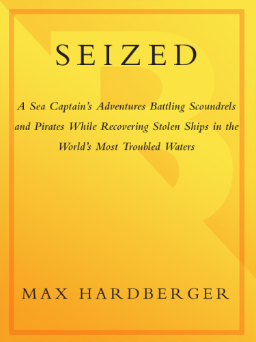 Seized: A Sea Captain's Adventures Battling Scoundrels and Pirates While Recovering Stolen Ships in the World's Most Troubled Waters