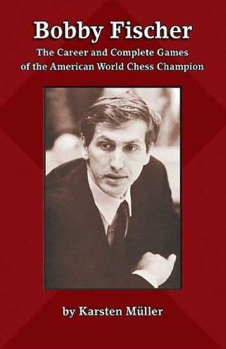 Bobby Fischer: The Career and Complete Games of the American World Chess Champion