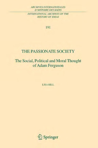 The Passionate Society: The Social, Political and Moral Thought of Adam Ferguson (International Archives of the History of Ideas   Archives internationales d'histoire des idées)