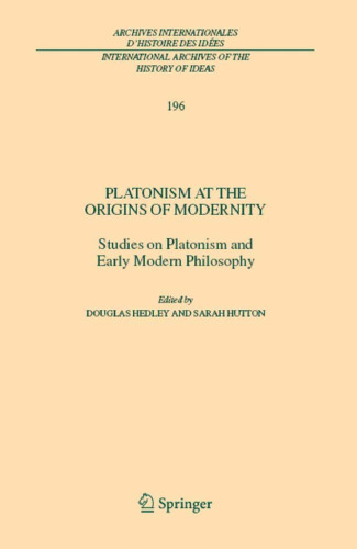 Platonism at the Origins of Modernity: Studies on Platonism and Early Modern Philosophy (International Archives of the History of Ideas   Archives internationales d'histoire des idées)