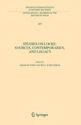 Studies on Locke: Sources, Contemporaries, and Legacy: In Honour of G.A.J. Rogers (International Archives of the History of Ideas   Archives internationales d'histoire des idées)