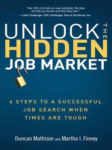 Unlock the Hidden Job Market: 6 Steps to a Successful Job Search When Times Are Tough