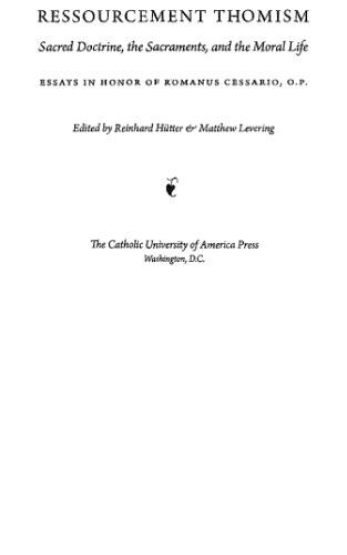Ressourcement Thomism: Sacred Doctrine, the Sacraments, and the Moral Life: Essays in Honor of Romanus Cessario, O.P.