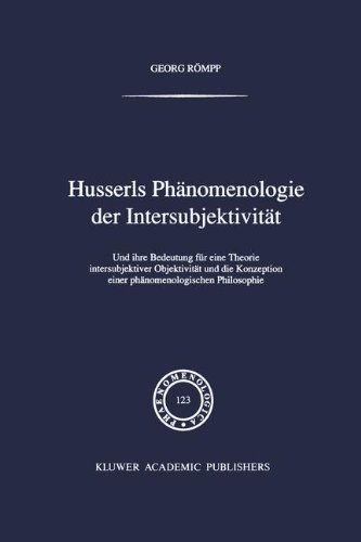 Husserls Phänomenologie der Intersubjektivität: Und ihre Bedeutung für eine Theorie intersubjektiver Objektivität und die Konzeption einer phänomenologischen Philosophie