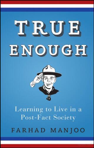True Enough: Learning to Live in a Post-Fact Society