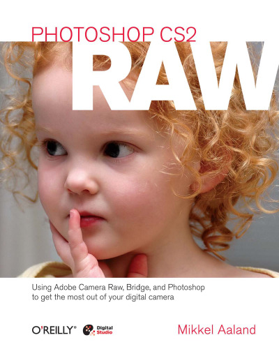 Photoshop CS2 RAW: using Adobe Camera Raw, Bridge, and Photoshop to get the most out of your digital camera