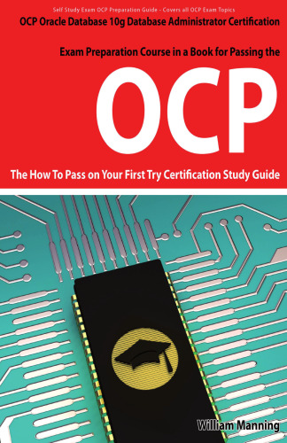 Oracle Database 10g Database Administrator OCP Certification Exam Preparation Course in a Book for Passing the Oracle Database 10g Database ... on Your First Try Certification Study Guide