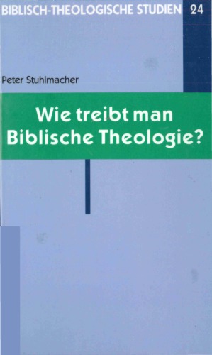 Wie treibt man Biblische Theologie? (Biblisch-Theologische Studien 24)