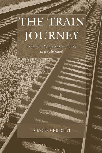 The Train Journey: Transit, Captivity, and Witnessing in the Holocaust (Studies on War and Genocide)