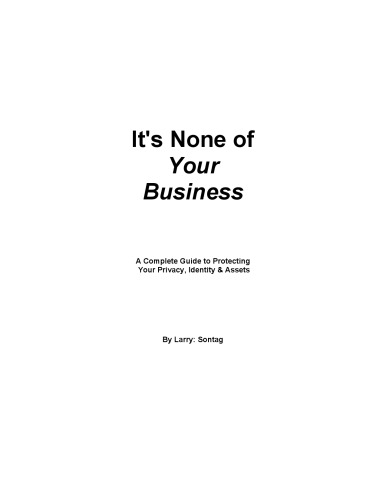 It's None of Your Business, A Complete Guide to Protecting Your Privacy, Identity, and Assets