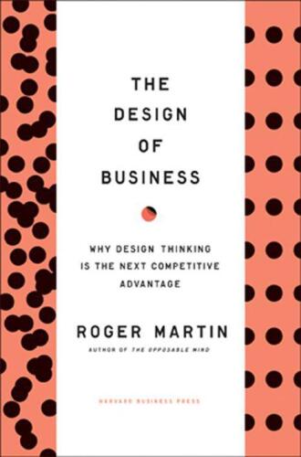 The Design of Business: Why Design Thinking is the Next Competitive Advantage