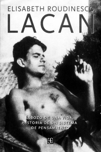 Lacan. Esbozo de una vida, historia de un sistema de pensamiento