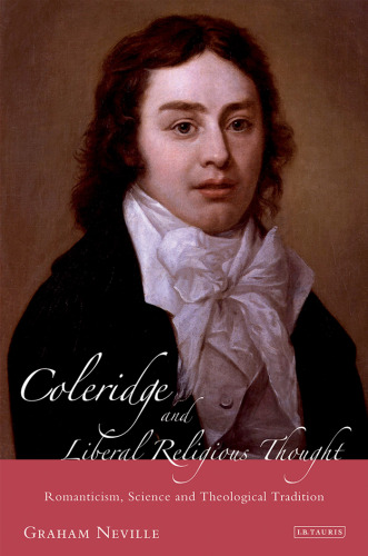 Coleridge and Liberal Religious Thought: Romanticism, Science and Theological Tradition (International Library of Historical Studies)
