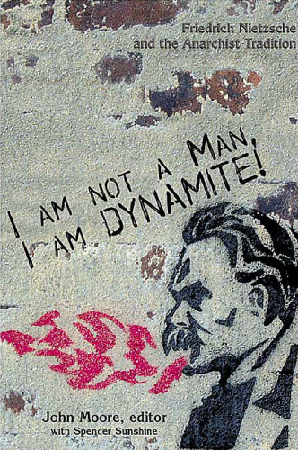 I Am Not a Man, I Am Dynamite! Friedrich Nietzsche and the Anarchist Tradition