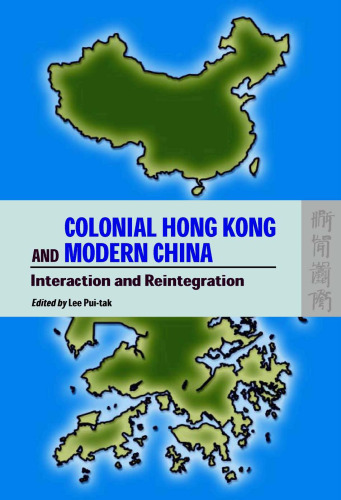 Colonial Hong Kong And Modern China: Interaction And Reintegration