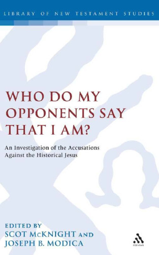 Who Do My Opponents Say That I Am?: An Investigation of the Accusations Against the Historical Jesus (Library Of New Testament Studies 327)
