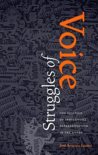 Struggles of Voice: The Politics of Indigenous Representation in the Andes