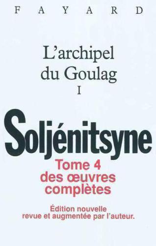 Oeuvres complètes, tome 4 : l'Archipel du goulag, Tome I