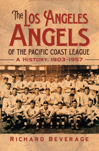 The Los Angeles Angels of the Pacific Coast League: A History, 1903-1957