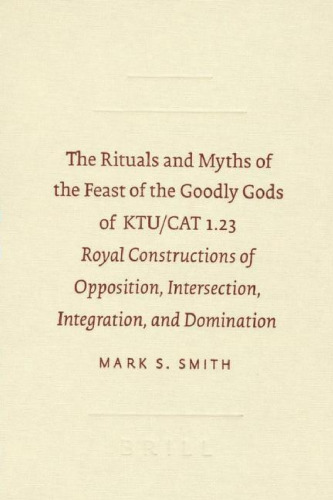 The Rituals and Myths of the Feast of the Goodly Gods of KTU CAT 1.23: Royal Constructions of Opposition, Intersection, Integration, and Domination (SBL - Resources for Biblical Study)