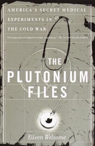 The Plutonium Files: America's Secret Medical Experiments in the Cold War