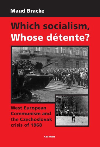 Which Socialism? Whose Détente?: West European Communism and the Czechoslovak Crisis, 1968