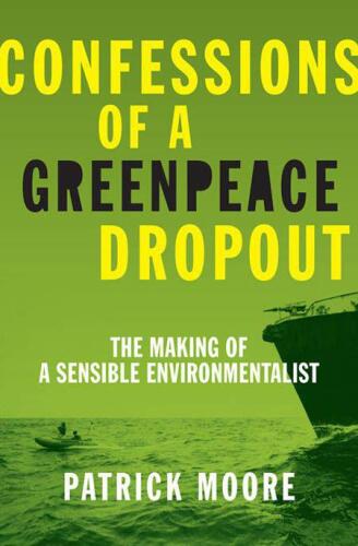 Confessions of a Greenpeace Dropout: The Making of a Sensible Environmentalist