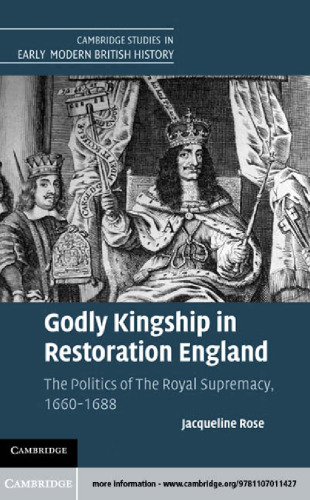 Godly Kingship in Restoration England: The Politics of The Royal Supremacy, 1660-1688