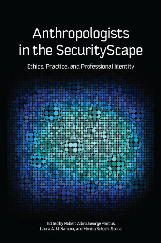 Anthropologists in the SecurityScape: Ethics, Practice, and Professional Identity