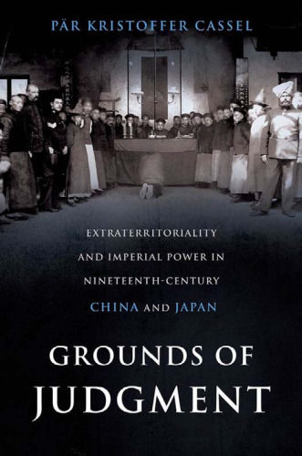 Grounds of Judgment: Extraterritoriality and Imperial Power in Nineteenth-Century China and Japan