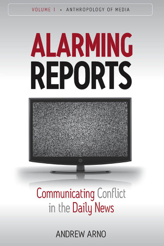 Alarming Reports: Communicating Conflict in the Daily News (Anthropology of the Media)