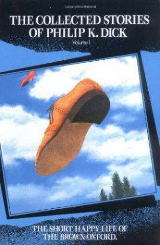The Collected Stories of Philip K. Dick Vol. 1: The Short Happy Life of the Brown Oxford