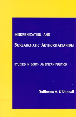 Modernization and Bureaucratic-Authoritarianism: Studies in South American Politics