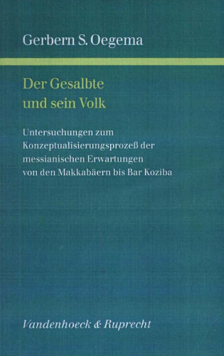 Der Gesalbte und sein Volk. Untersuchungen zum Konzeptualisierungsprozess der messianischen Erwartungen von den Makkabäern bis Bar Koziba (Schriften des Institutum ludaicum Delitzschianum 2)