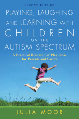 Playing, Laughing and Learning with Children on the Autism Spectrum: A Practical Resource of Play Ideas for Parents and Carers (2nd ed)