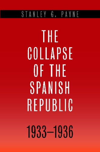 The Collapse of the Spanish Republic, 1933-1936: Origins of the Civil War
