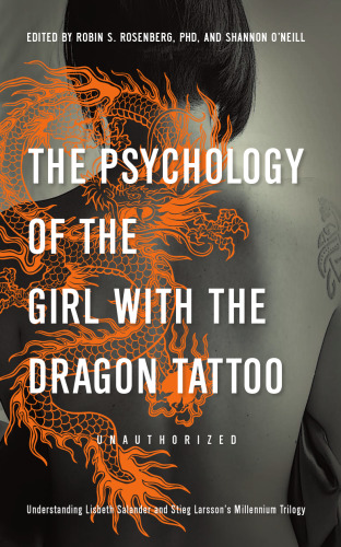 The Psychology of the Girl with the Dragon Tattoo: Understanding Lisbeth Salander and Stieg Larsson's Millennium Trilogy