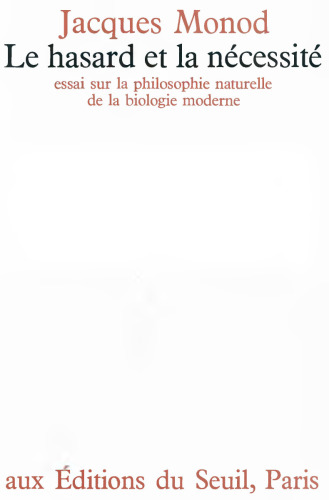 Le Hasard et la Nécessité. Essai sur la philosophie naturelle de la biologie moderne